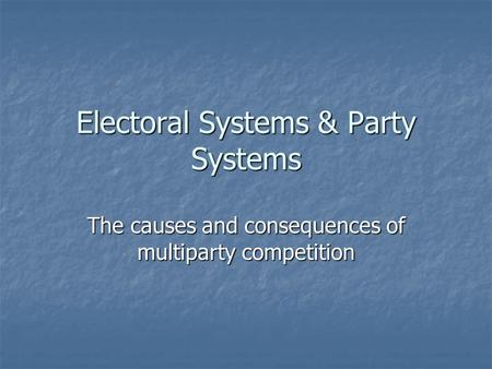 Electoral Systems & Party Systems The causes and consequences of multiparty competition.