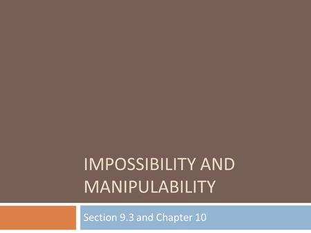IMPOSSIBILITY AND MANIPULABILITY Section 9.3 and Chapter 10.