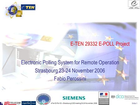ETen E-Poll ID – Strasbourg COE meeting 23-24 November, 2006 Slide 1 E-TEN 29332 E-POLL Project Electronic Polling System for Remote Operation Strasbourg.