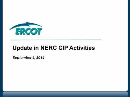 Update in NERC CIP Activities September 4, 2014. 2 Update on CIP-014-1 Update on Revisions to CIP Version 5  -x Posting  v6 Posting Questions Agenda.