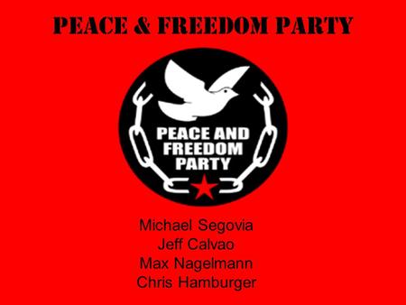Peace & Freedom Party Michael Segovia Jeff Calvao Max Nagelmann Chris Hamburger.