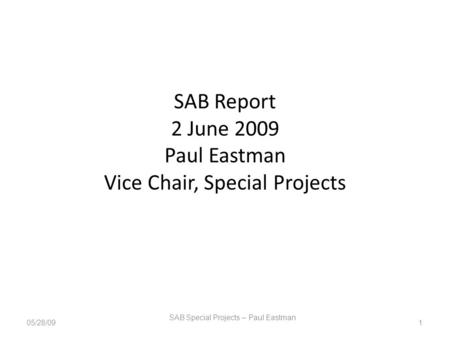 SAB Report 2 June 2009 Paul Eastman Vice Chair, Special Projects SAB Special Projects – Paul Eastman 105/28/09.