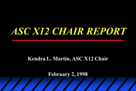ASC X12 CHAIR REPORT Kendra L. Martin, ASC X12 Chair February 2, 1998.