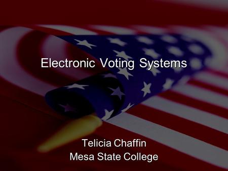 Electronic Voting Systems Telicia Chaffin Mesa State College.