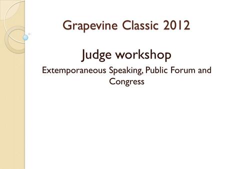 Grapevine Classic 2012 Judge workshop Extemporaneous Speaking, Public Forum and Congress.