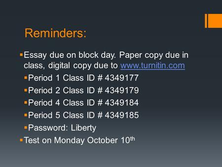Reminders:  Essay due on block day. Paper copy due in class, digital copy due to www.turnitin.comwww.turnitin.com  Period 1 Class ID # 4349177  Period.