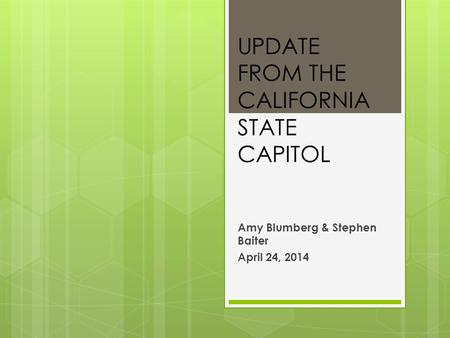 UPDATE FROM THE CALIFORNIA STATE CAPITOL Amy Blumberg & Stephen Baiter April 24, 2014.