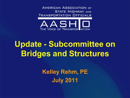 Update - Subcommittee on Bridges and Structures Kelley Rehm, PE July 2011.