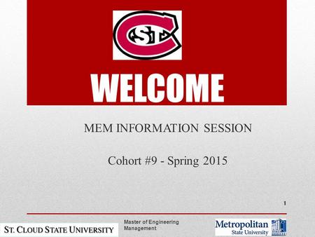 WELCOME MEM INFORMATION SESSION Cohort #9 - Spring 2015 Master of Engineering Management 1.