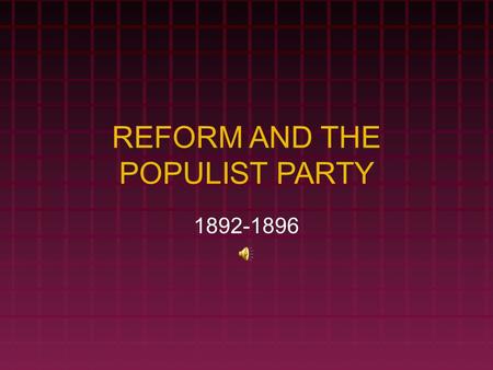REFORM AND THE POPULIST PARTY 1892-1896. Journal Entry “Unless you can get the ear of a Senator…and persuade him to use his ‘influence’ in your behalf,