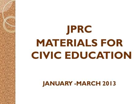 JPRC MATERIALS FOR CIVIC EDUCATION JANUARY -MARCH 2013.