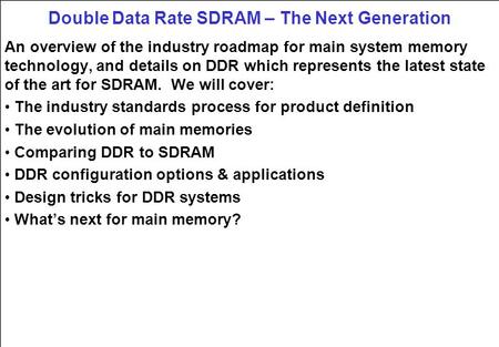 Double Data Rate SDRAM – The Next Generation An overview of the industry roadmap for main system memory technology, and details on DDR which represents.