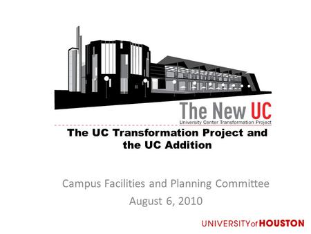 The UC Transformation Project and the UC Addition Campus Facilities and Planning Committee August 6, 2010.