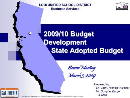 2009/10 Budget Development State Adopted Budget Board Meeting March 3, 2009 Prepared by: Dr. Cathy Nichols-Washer Mr. Douglas Barge & Staff LODI UNIFIED.