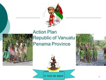 1 In God we stand Action Plan Republic of Vanuatu Penama Province.