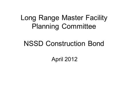 Long Range Master Facility Planning Committee NSSD Construction Bond April 2012.