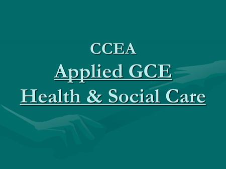 CCEA Applied GCE Health & Social Care. AS Level – Year 13 Two-thirds of this year is coursework & one-third is an exam. For this subject you will go on.