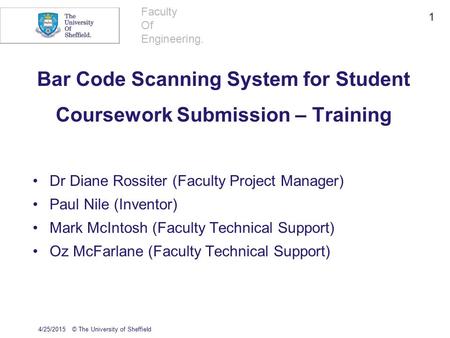 Faculty Of Engineering. Bar Code Scanning System for Student Coursework Submission – Training Dr Diane Rossiter (Faculty Project Manager) Paul Nile (Inventor)