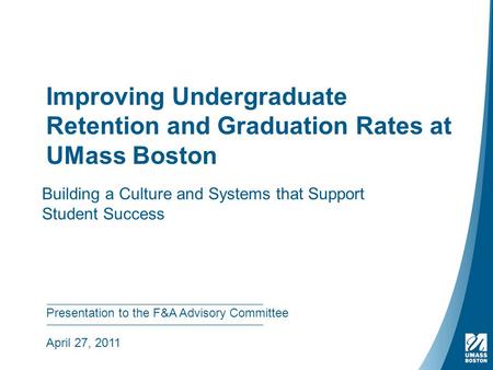 Improving Undergraduate Retention and Graduation Rates at UMass Boston Building a Culture and Systems that Support Student Success Presentation to the.