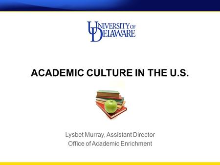 Lysbet Murray, Assistant Director Office of Academic Enrichment ACADEMIC CULTURE IN THE U.S.
