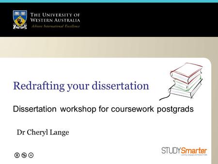 Redrafting your dissertation Dissertation workshop for coursework postgrads Dr Cheryl Lange.