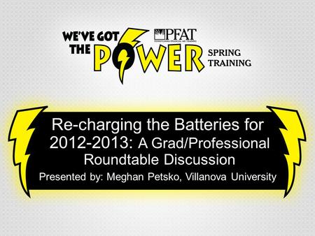 Re-charging the Batteries for 2012-2013: A Grad/Professional Roundtable Discussion Presented by: Meghan Petsko, Villanova University.