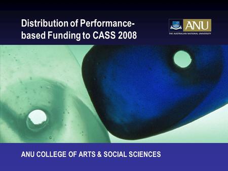 Distribution of Performance- based Funding to CASS 2008 ANU COLLEGE OF ARTS & SOCIAL SCIENCES.