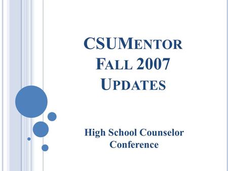 CSUM ENTOR F ALL 2007 U PDATES High School Counselor Conference.