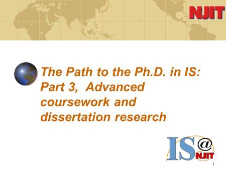 1 The Path to the Ph.D. in IS: Part 3, Advanced coursework and dissertation research.