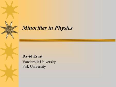 Minorities in Physics David Ernst Vanderbilt University Fisk University.
