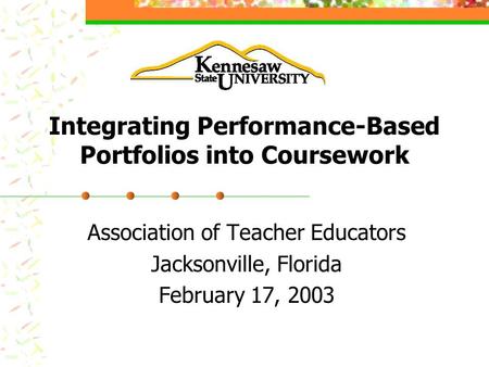 Integrating Performance-Based Portfolios into Coursework Association of Teacher Educators Jacksonville, Florida February 17, 2003.