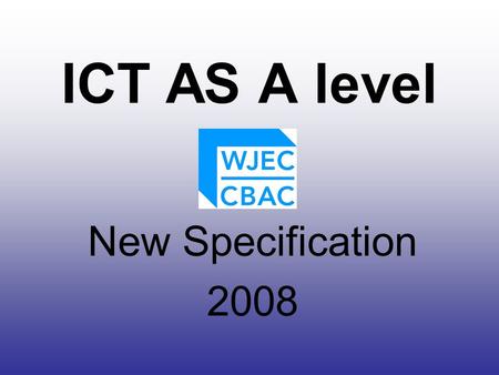 ICT AS A level New Specification 2008. 4.1Unit IT1 Information Systems(AS) Examination 4.2Unit IT2 Presenting Information (AS) Coursework 4.3Unit IT3.