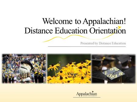 Welcome to Appalachian! Distance Education Orientation Presented by Distance Education.
