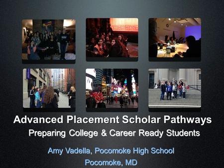 Advanced Placement Scholar Pathways Preparing College & Career Ready Students Amy Vadella, Pocomoke High School Pocomoke, MD.