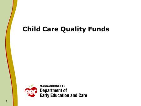 1 Child Care Quality Funds. Funding Proposals EEC is proposing to utilize funding from the Child Care Quality Fund in two ways for FY2014: 1. Amend Educator.
