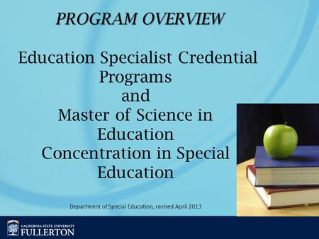 PROGRAM OVERVIEW PROGRAM OVERVIEW Education Specialist Credential Programs and Master of Science in Education Concentration in Special Education Department.