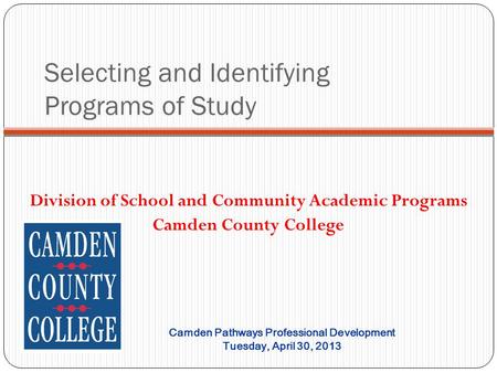 Selecting and Identifying Programs of Study Division of School and Community Academic Programs Camden County College Camden Pathways Professional Development.
