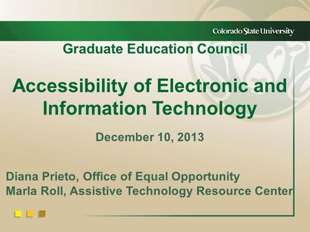 Graduate Education Council Accessibility of Electronic and Information Technology December 10, 2013 Diana Prieto, Office of Equal Opportunity Marla Roll,