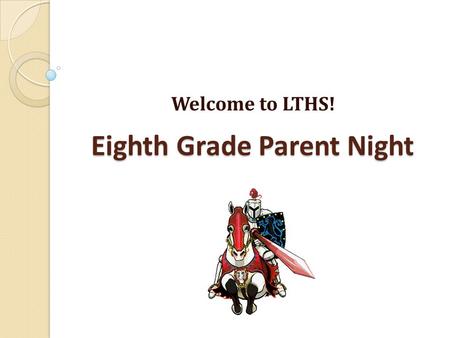 Eighth Grade Parent Night Welcome to LTHS!. Opening Remarks Dr. Matthew Reitz, Principal Mr. Chad Greevy, Assistant Principal Mrs. Christina Herman, Director.