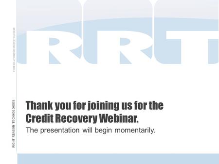 RIGHT REASON TECHNOLOGIES YOUR SOLUTION FOR STUDENT SUCCESS Thank you for joining us for the Credit Recovery Webinar. The presentation will begin momentarily.