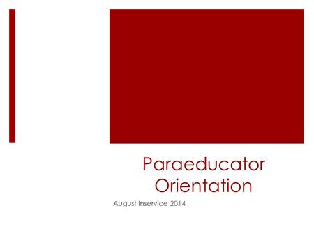 Paraeducator Orientation August Inservice 2014. Welcome!  Paraeducators share many similar qualities:  enjoyment of children  willingness to assist.