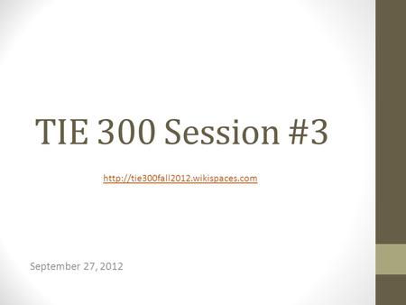 TIE 300 Session #3 September 27, 2012