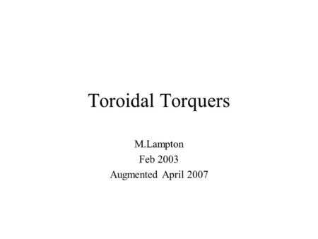 Toroidal Torquers M.Lampton Feb 2003 Augmented April 2007.