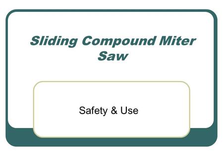 Sliding Compound Miter Saw Safety & Use. Safety Rules Always keep hands at least 4” away from blade Always allow the blade to get to speed before cutting.