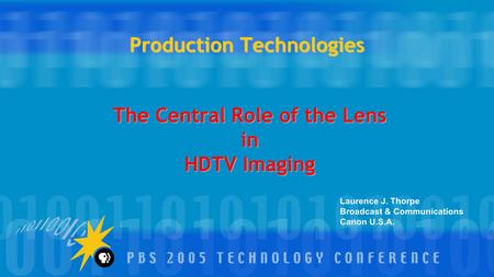 Production Technologies The Central Role of the Lens in HDTV Imaging Laurence J. Thorpe Broadcast & Communications Canon U.S.A.