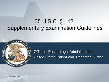 04/08/20111 35 U.S.C. § 112 Supplementary Examination Guidelines Office of Patent Legal Administration United States Patent and Trademark Office.