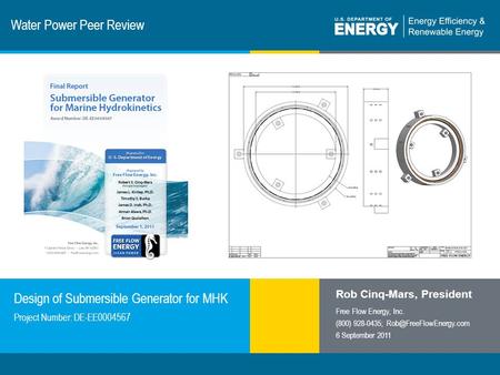 1 | Program Name or Ancillary Texteere.energy.gov Water Power Peer Review Design of Submersible Generator for MHK Rob Cinq-Mars, President Free Flow Energy,