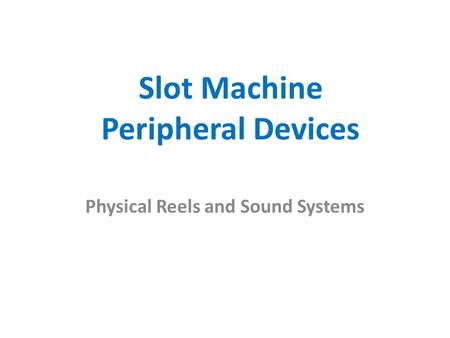 Slot Machine Peripheral Devices Physical Reels and Sound Systems.