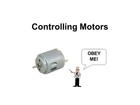 Controlling Motors OBEY ME!. On-Off Control 1. Switch control.
