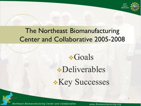 The Northeast Biomanufacturing Center and Collaborative 2005-2008  Goals  Deliverables  Key Successes 1.